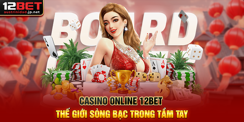 Casino Online 12BET – Nạp Rút Nhanh, Cá Cược An Toàn, Bảo Mật Cao Casino Online 12BET Thế Giới Sòng Bạc Trong Tầm Tay