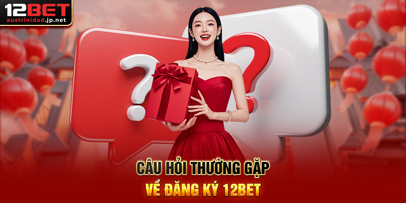 Đăng Ký 12BET – Hành Trình Bắt Đầu Giải Trí Cá Cược Đỉnh Cao Câu Hỏi Thường Gặp Về Đăng Ký 12BET