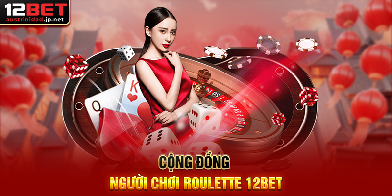 Roulette 12BET Vòng Quay May Mắn Đầy Hấp Dẫn Cộng Đồng Người Chơi Roulette 12BET
