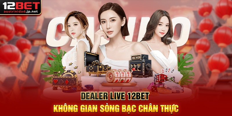 Dealer Live 12BET – Trải Nghiệm Casino Trực Tuyến Với Dealer Thật Dealer Live 12BET Không Gian Sòng Bạc Chân Thực