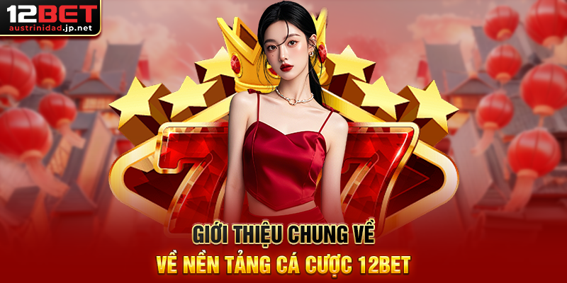 Trang Chủ Giới thiệu chung về nền tảng cá cược 12BET