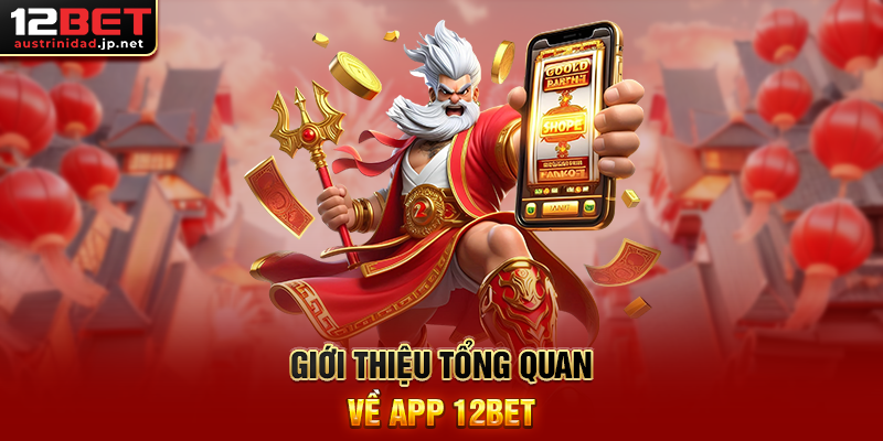 Tải App 12BET - Trải nghiệm cá cược trực tuyến mọi lúc mọi nơi Giới thiệu tổng quan về tải app 12BET