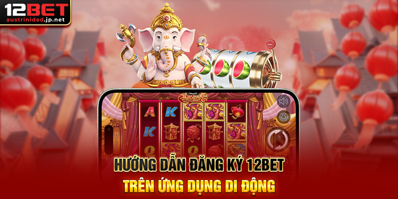 Đăng Ký 12BET – Hành Trình Bắt Đầu Giải Trí Cá Cược Đỉnh Cao Hướng Dẫn Đăng Ký 12BET Trên Website