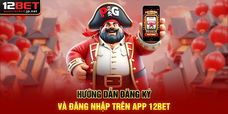 Tải App 12BET - Trải nghiệm cá cược trực tuyến mọi lúc mọi nơi Hướng dẫn đăng ký và đăng nhập trên app 12BET