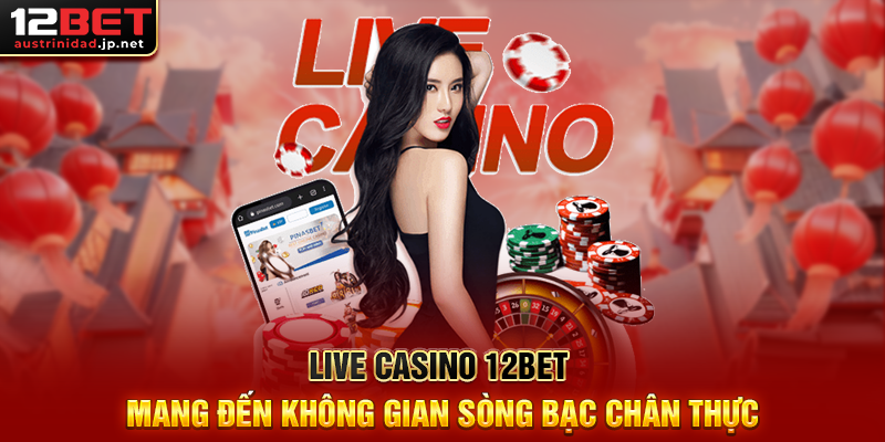 Live Casino 12BET – Trải Nghiệm Casino Thật Ngay Tại Nhà Live Casino 12BET Mang Đến Không Gian Sòng Bạc Chân Thực