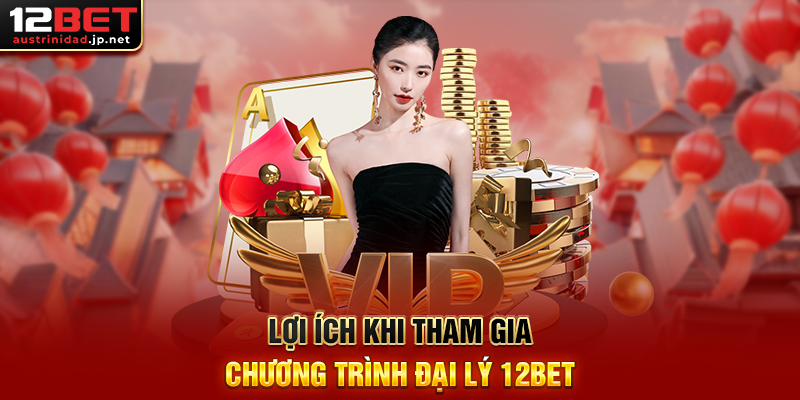 Lợi Ích Khi Tham Gia Chương Trình Đại Lý 12BET