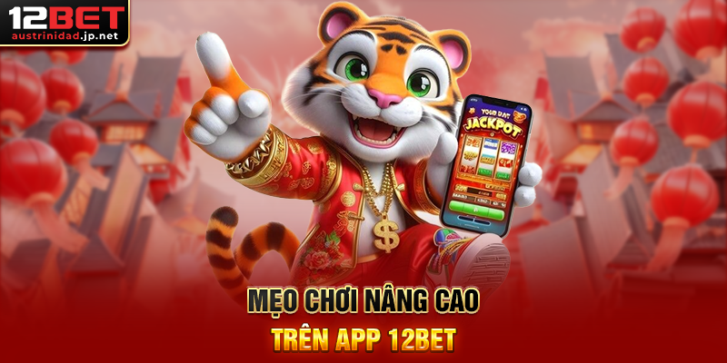 Tải App 12BET - Trải nghiệm cá cược trực tuyến mọi lúc mọi nơi Mẹo chơi nâng cao trên app 12BET
