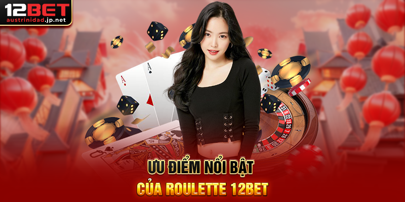 Roulette 12BET Vòng Quay May Mắn Đầy Hấp Dẫn Ưu Điểm Nổi Bật Của Roulette 12BET